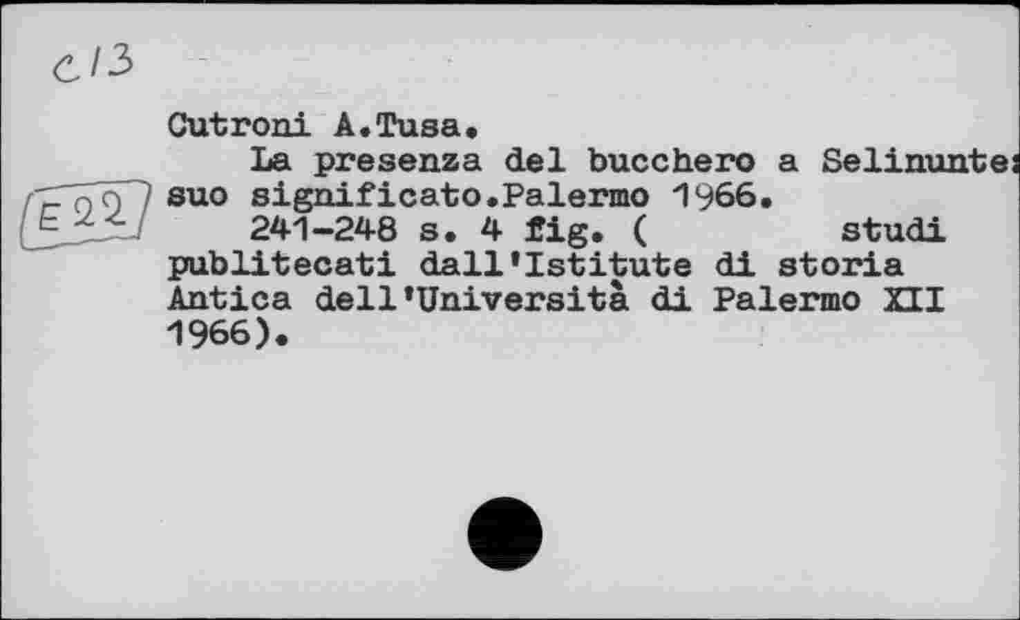 ﻿Cutгоні A.Tusa.
La presenza del bucchero a Selina suo significato.Palermo 1966,
241-248 s. 4 fig. (	studi
publitecati dall’Istitute di storia Antica dell’Université di Palermo XII 1966).